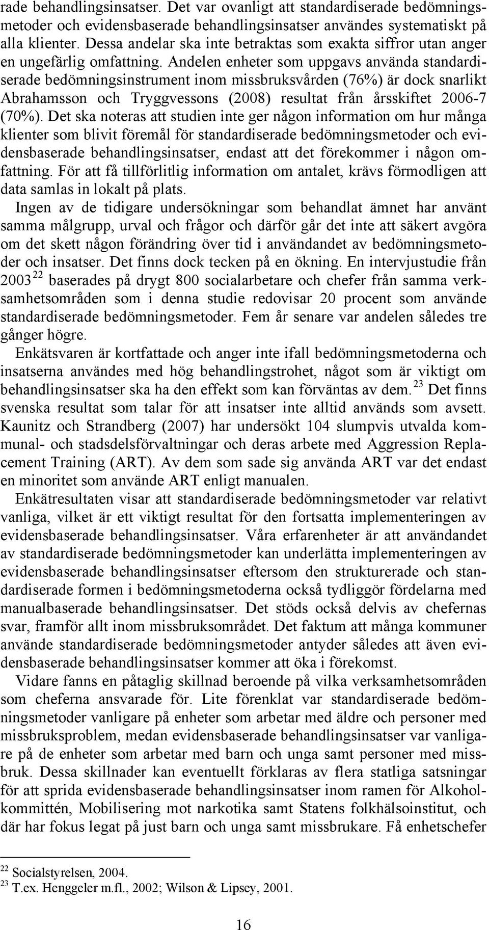 Andelen enheter som uppgavs använda standardiserade bedömningsinstrument inom missbruksvården (76%) är dock snarlikt Abrahamsson och Tryggvessons (2008) resultat från årsskiftet 2006-7 (70%).