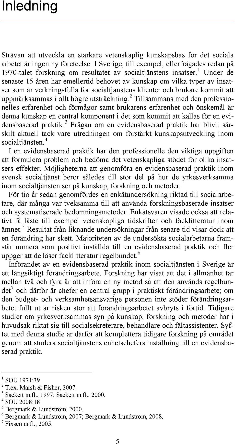 1 Under de senaste 15 åren har emellertid behovet av kunskap om vilka typer av insatser som är verkningsfulla för socialtjänstens klienter och brukare kommit att uppmärksammas i allt högre