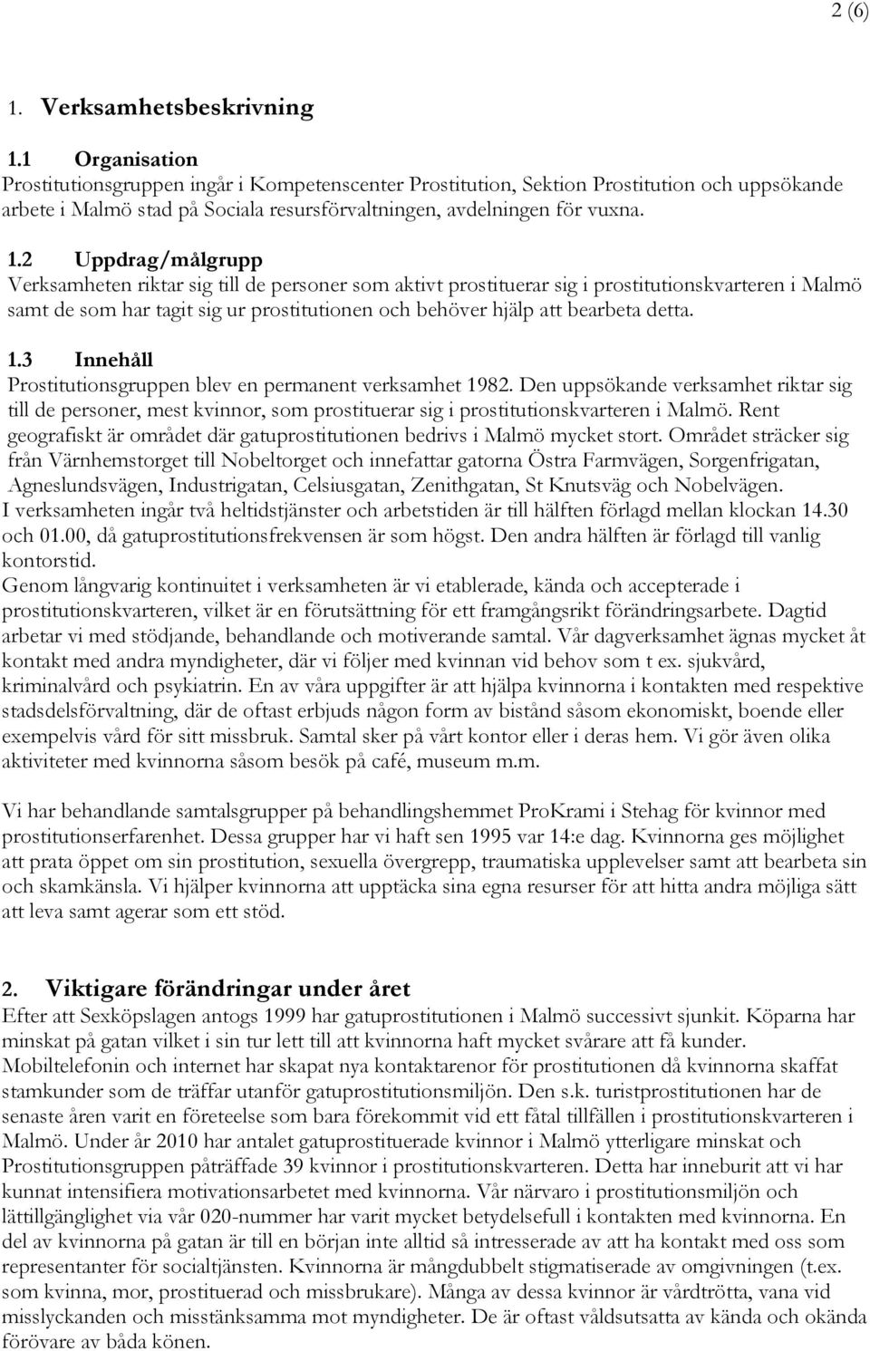 2 Uppdrag/målgrupp Verksamheten riktar sig till de personer som aktivt prostituerar sig i prostitutionskvarteren i Malmö samt de som har tagit sig ur prostitutionen och behöver hjälp att bearbeta