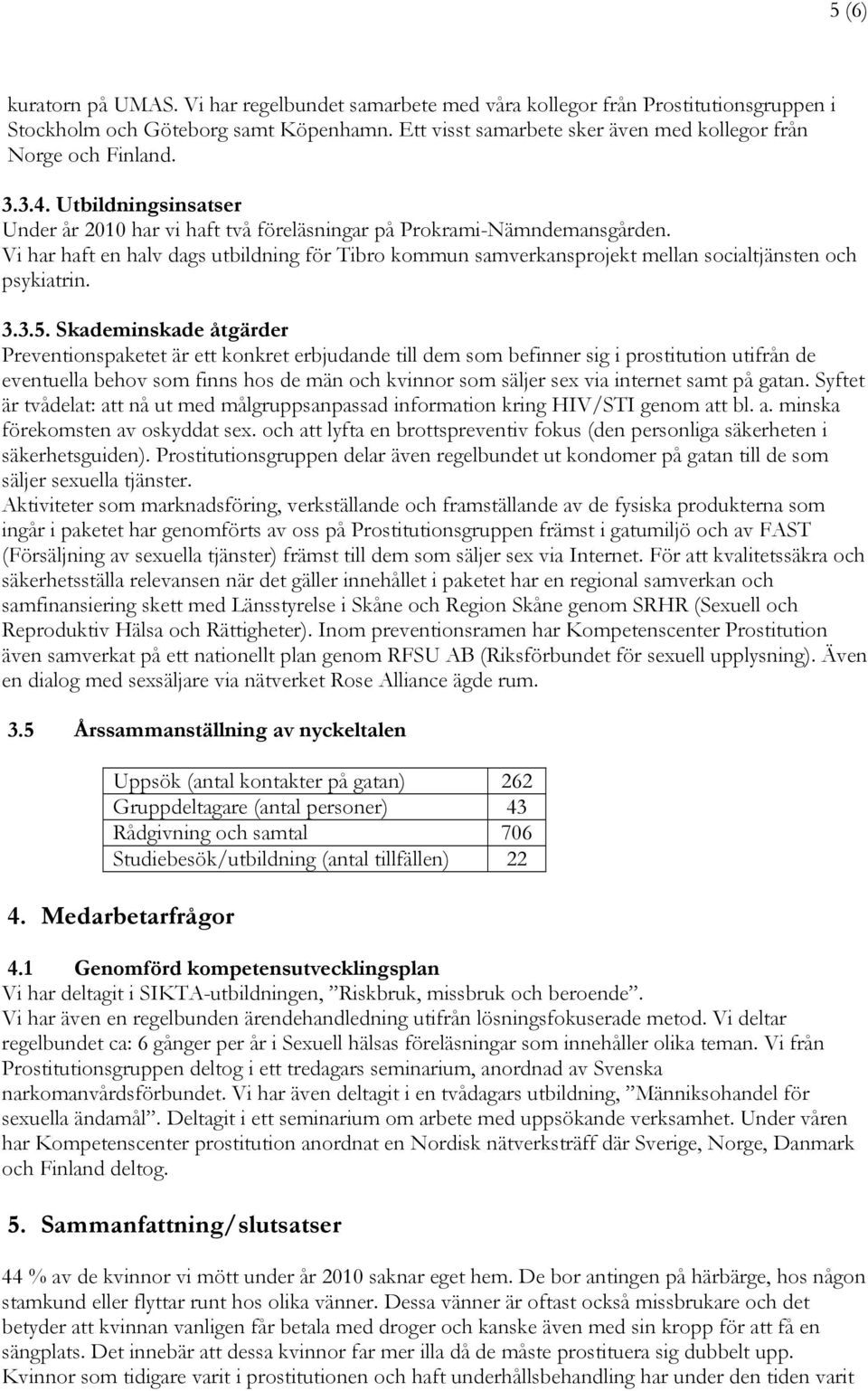 Vi har haft en halv dags utbildning för Tibro kommun samverkansprojekt mellan socialtjänsten och psykiatrin...5.