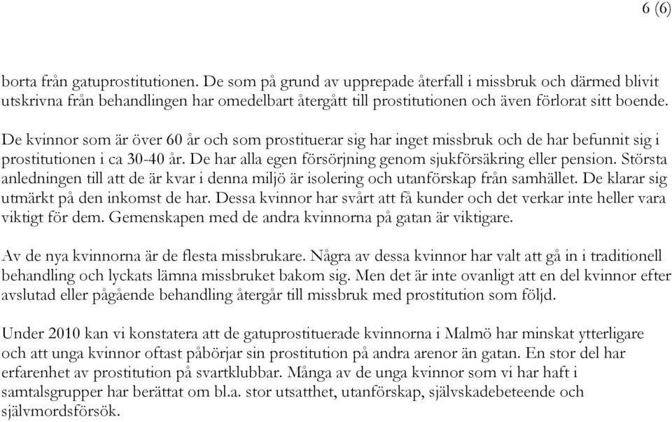 De kvinnor som är över 60 år och som prostituerar sig har inget missbruk och de har befunnit sig i prostitutionen i ca 0-40 år. De har alla egen försörjning genom sjukförsäkring eller pension.