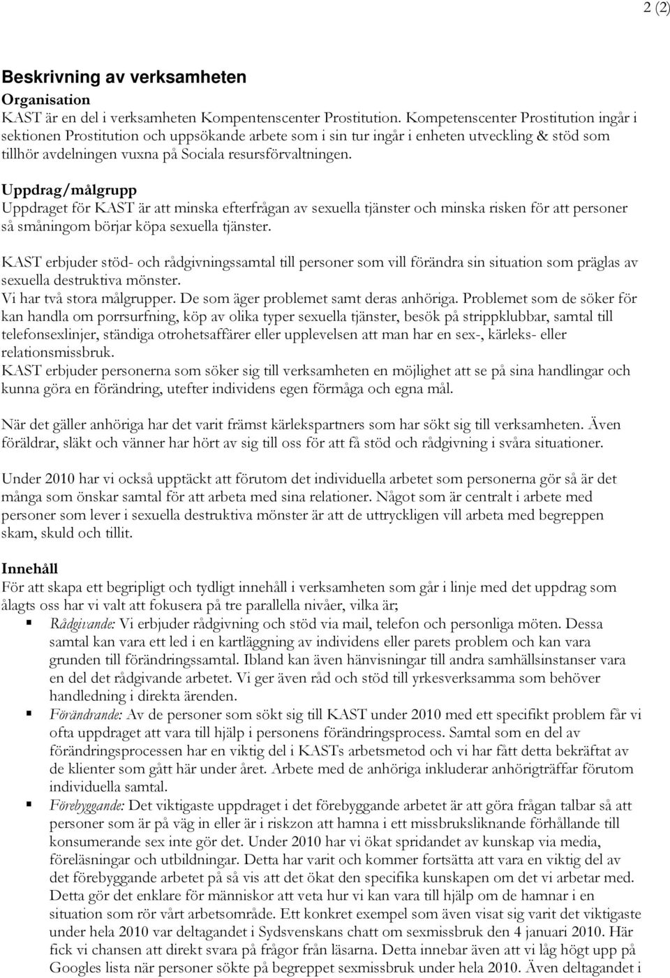 Uppdrag/målgrupp Uppdraget för KAST är att minska efterfrågan av sexuella tjänster och minska risken för att personer så småningom börjar köpa sexuella tjänster.