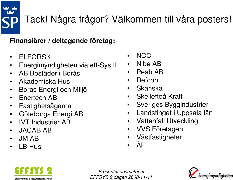 Hus Borås Energi och Miljö Enertech AB Fastighetsägarna Göteborgs Energi AB IVT Industrier AB JACAB AB JM