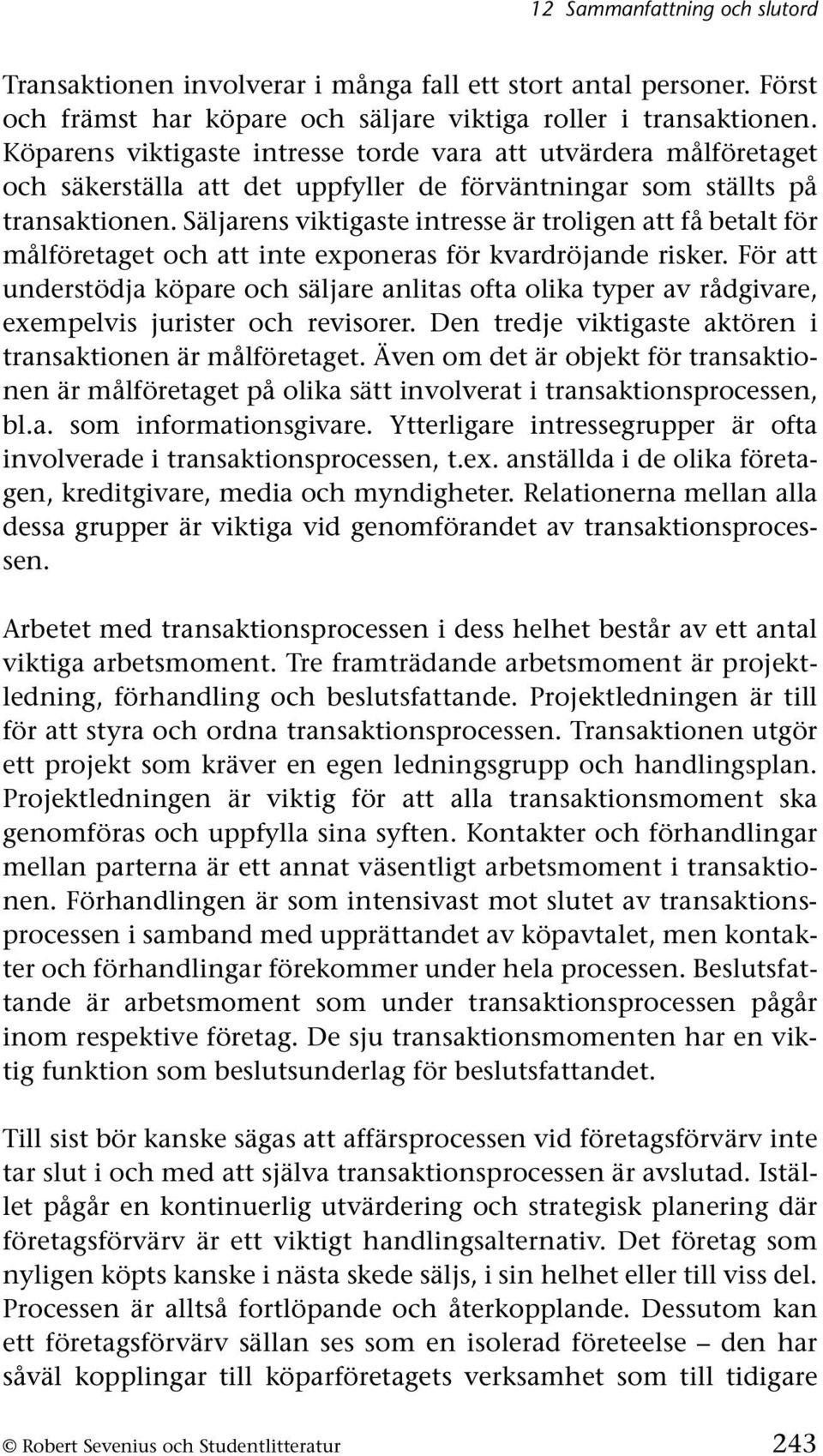 Säljarens viktigaste intresse är troligen att få betalt för målföretaget och att inte exponeras för kvardröjande risker.