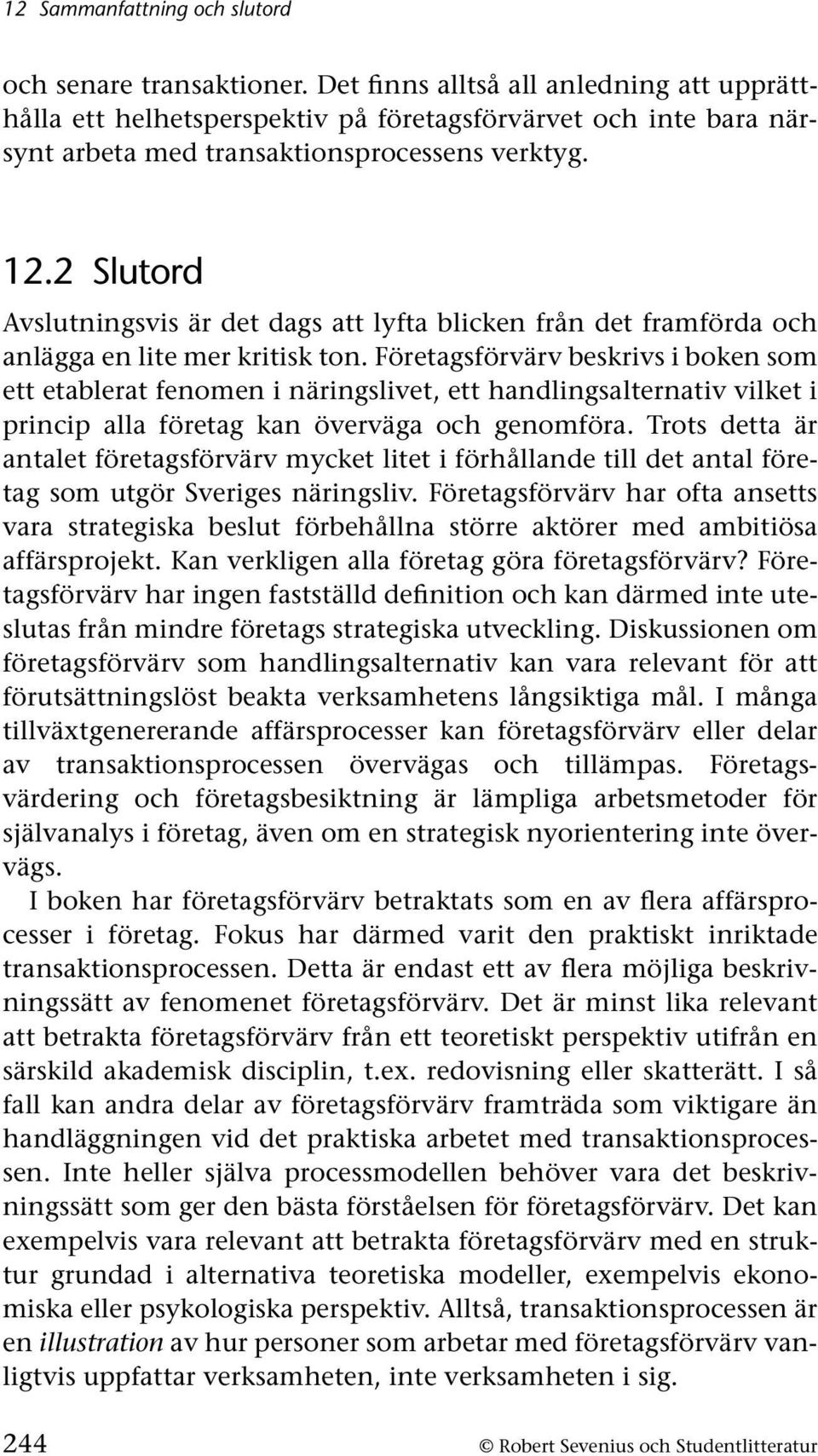 Företagsförvärv beskrivs i boken som ett etablerat fenomen i näringslivet, ett handlingsalternativ vilket i princip alla företag kan överväga och genomföra.