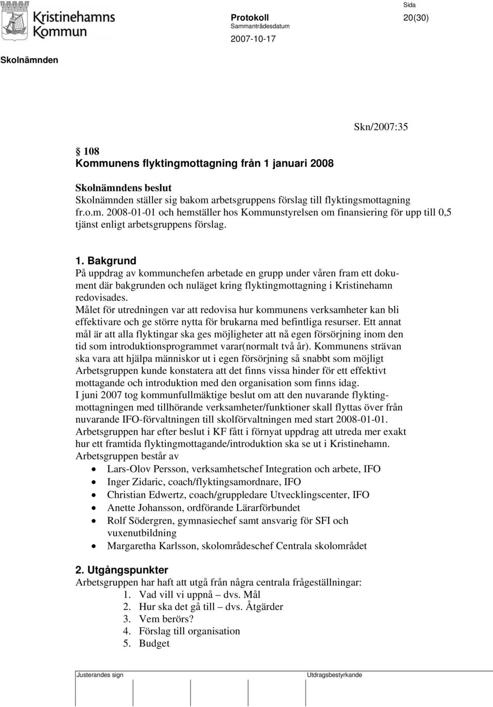 Målet för utredningen var att redovisa hur kommunens verksamheter kan bli effektivare och ge större nytta för brukarna med befintliga resurser.