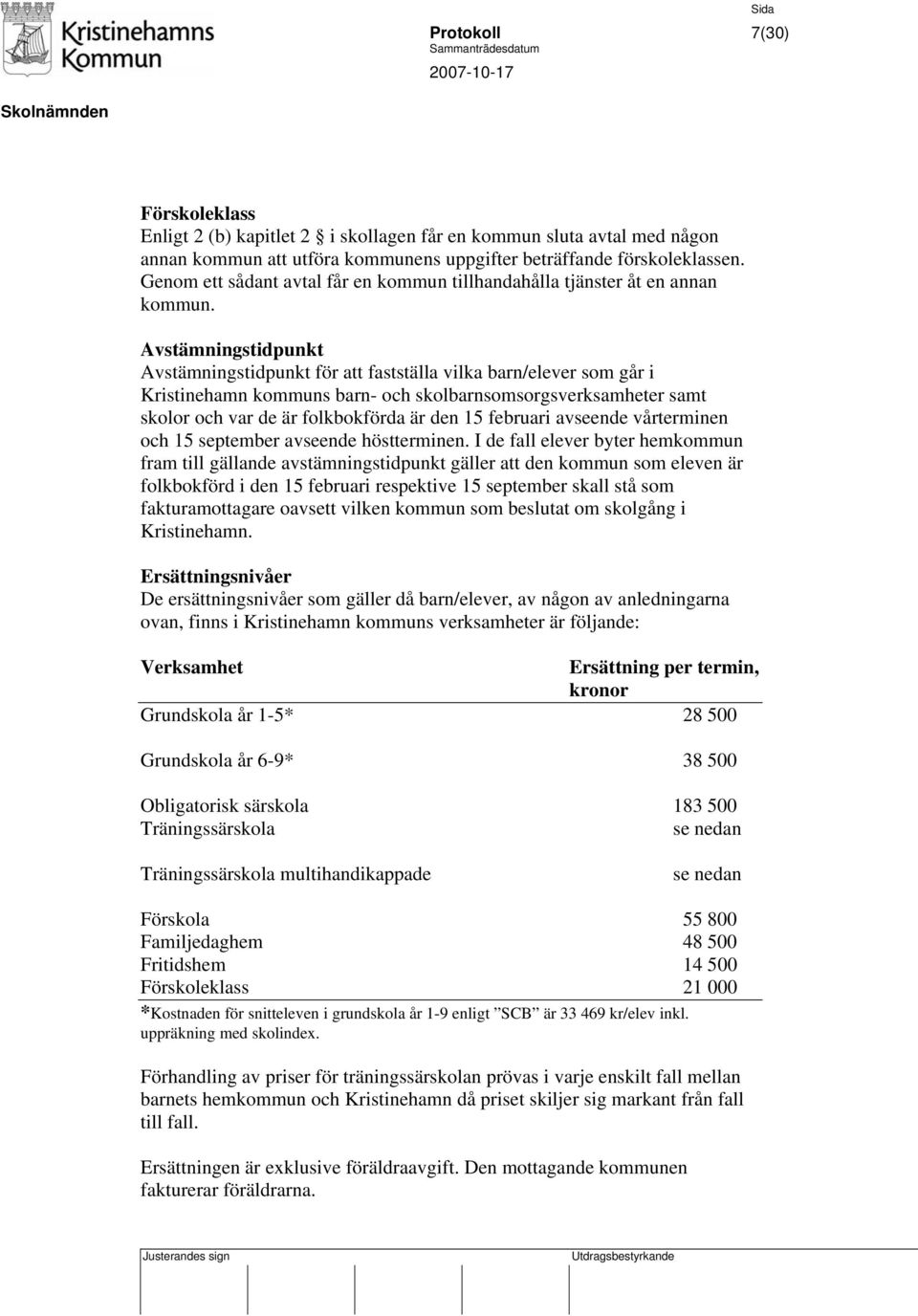 Avstämningstidpunkt Avstämningstidpunkt för att fastställa vilka barn/elever som går i Kristinehamn kommuns barn- och skolbarnsomsorgsverksamheter samt skolor och var de är folkbokförda är den 15