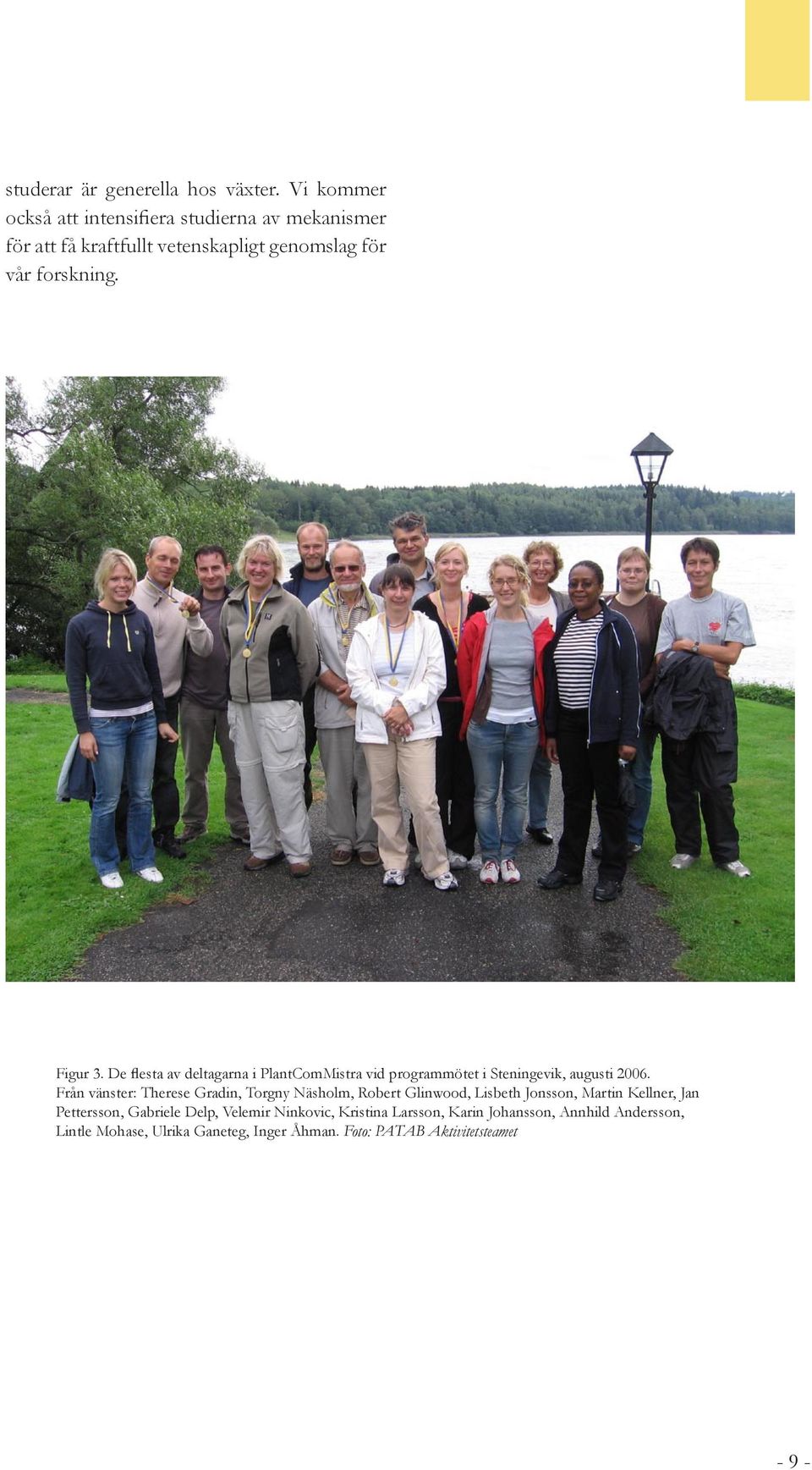 De flesta av deltagarna i PlantComMistra vid programmötet i Steningevik, augusti 2006.