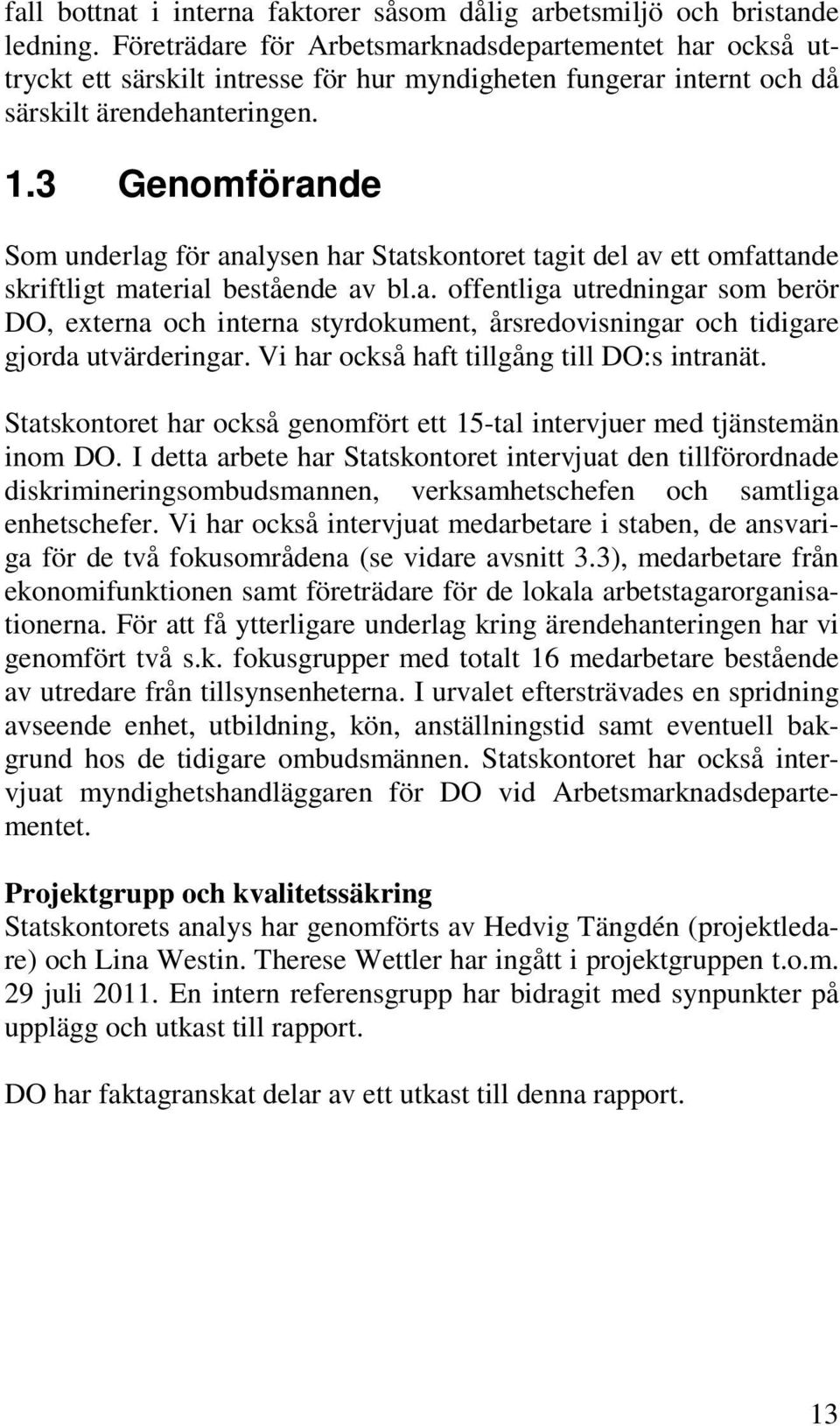 3 Genomförande Som underlag för analysen har Statskontoret tagit del av ett omfattande skriftligt material bestående av bl.a. offentliga utredningar som berör DO, externa och interna styrdokument, årsredovisningar och tidigare gjorda utvärderingar.