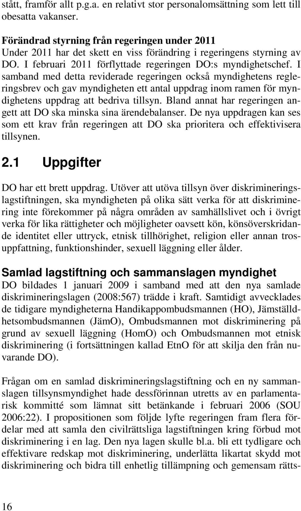 I samband med detta reviderade regeringen också myndighetens regleringsbrev och gav myndigheten ett antal uppdrag inom ramen för myndighetens uppdrag att bedriva tillsyn.