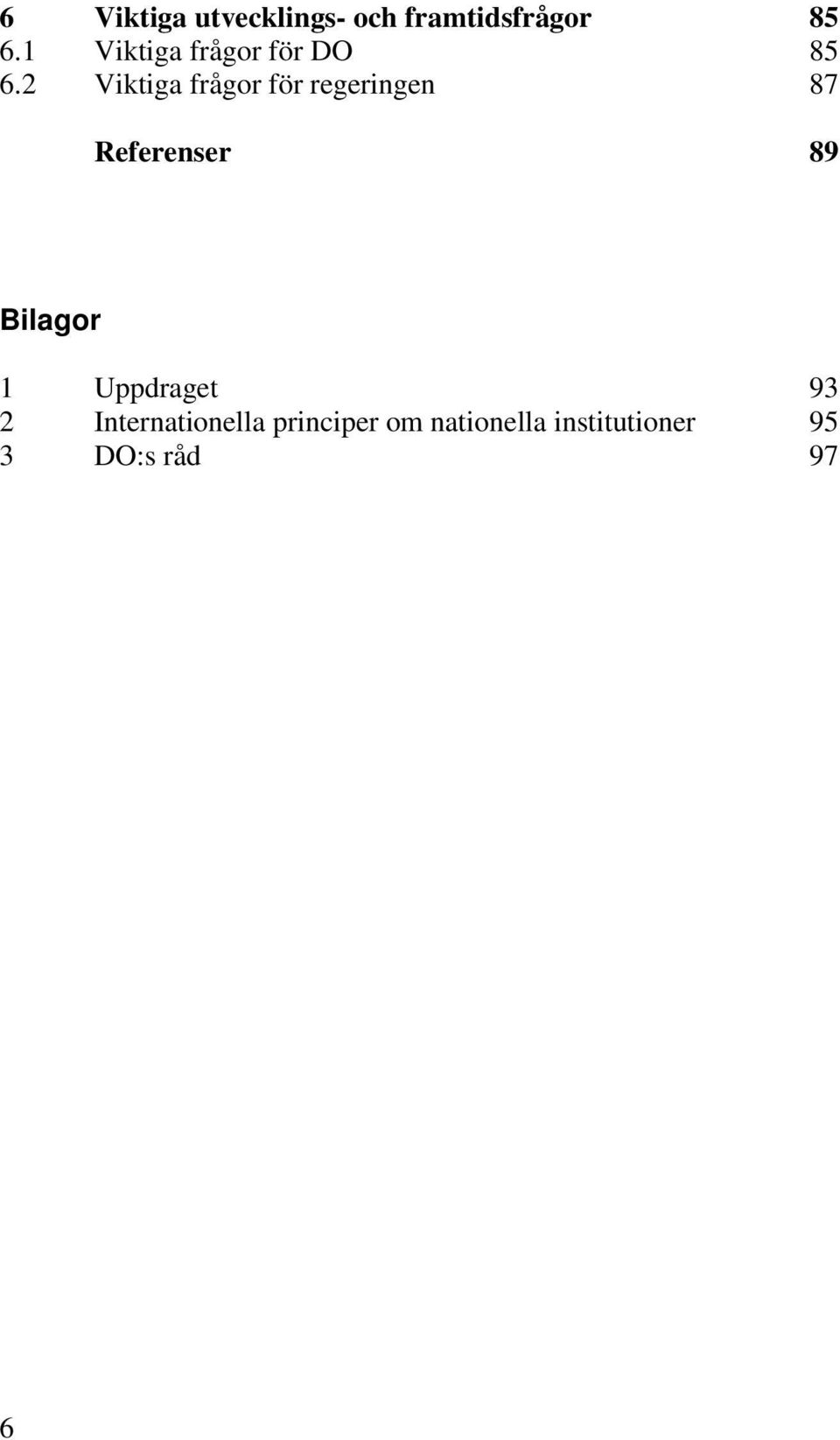 2 Viktiga frågor för regeringen Referenser 85 85 87 89