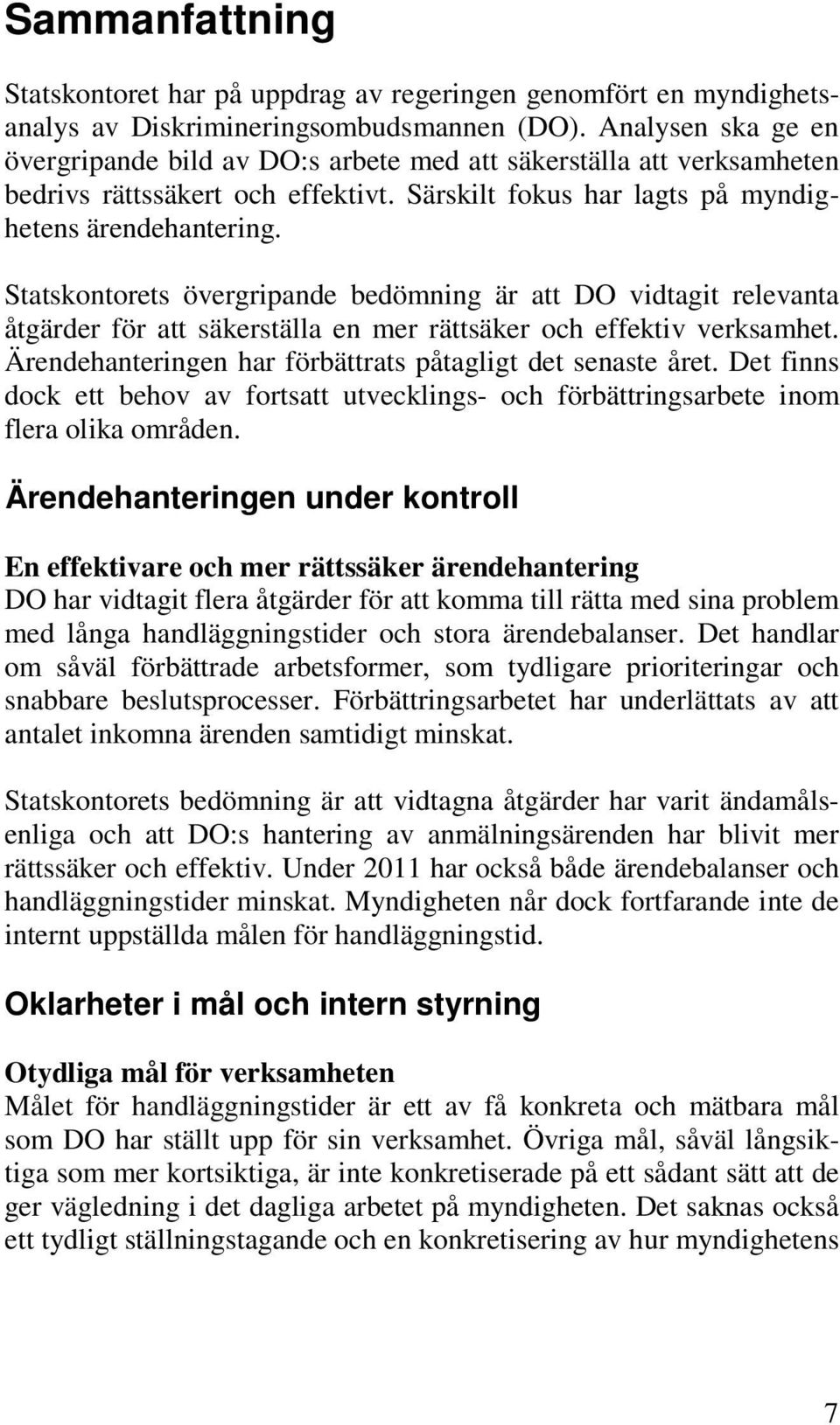 Statskontorets övergripande bedömning är att DO vidtagit relevanta åtgärder för att säkerställa en mer rättsäker och effektiv verksamhet. Ärendehanteringen har förbättrats påtagligt det senaste året.