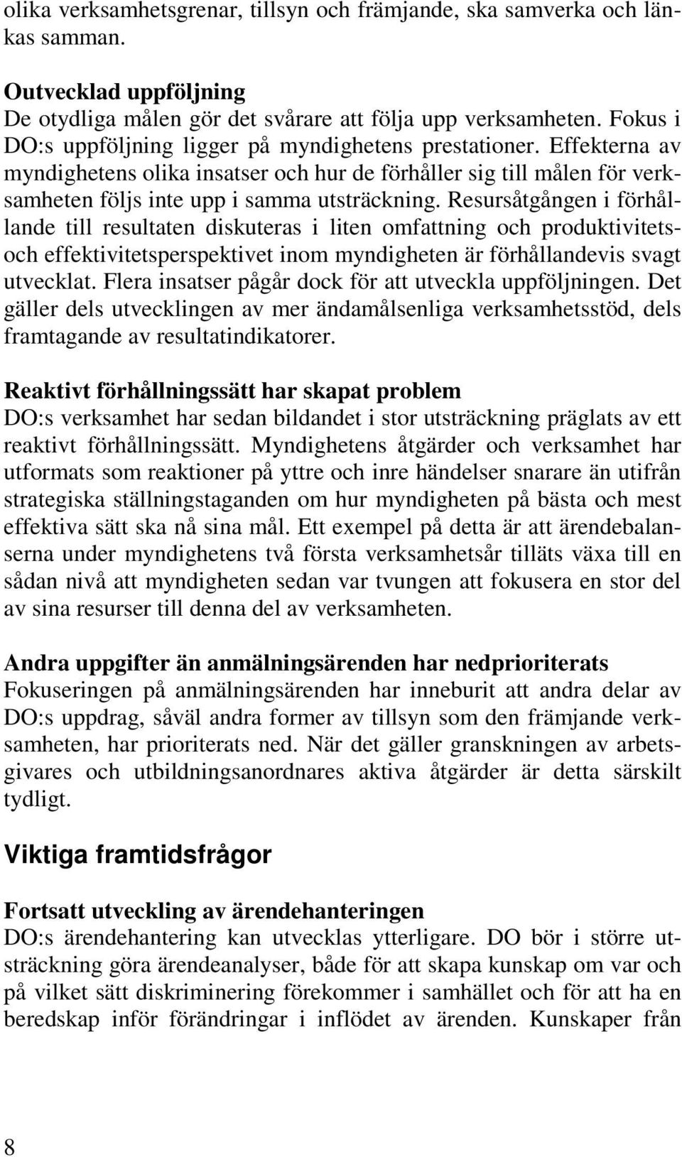 Resursåtgången i förhållande till resultaten diskuteras i liten omfattning och produktivitetsoch effektivitetsperspektivet inom myndigheten är förhållandevis svagt utvecklat.