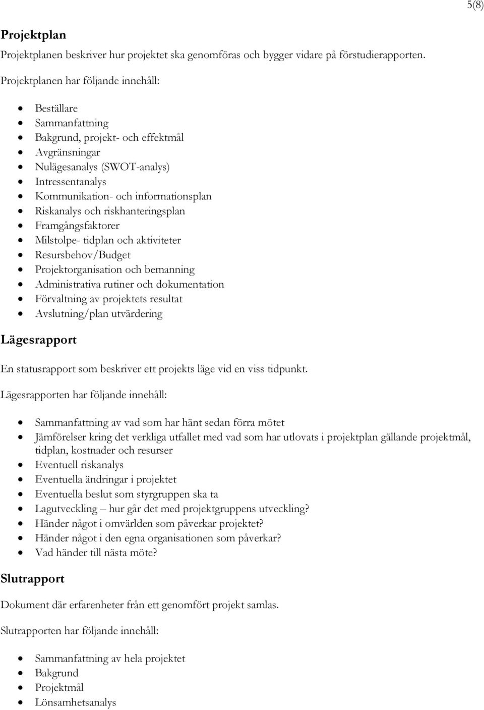 Riskanalys och riskhanteringsplan Framgångsfaktorer Milstolpe- tidplan och aktiviteter Resursbehov/Budget Projektorganisation och bemanning Administrativa rutiner och dokumentation Förvaltning av