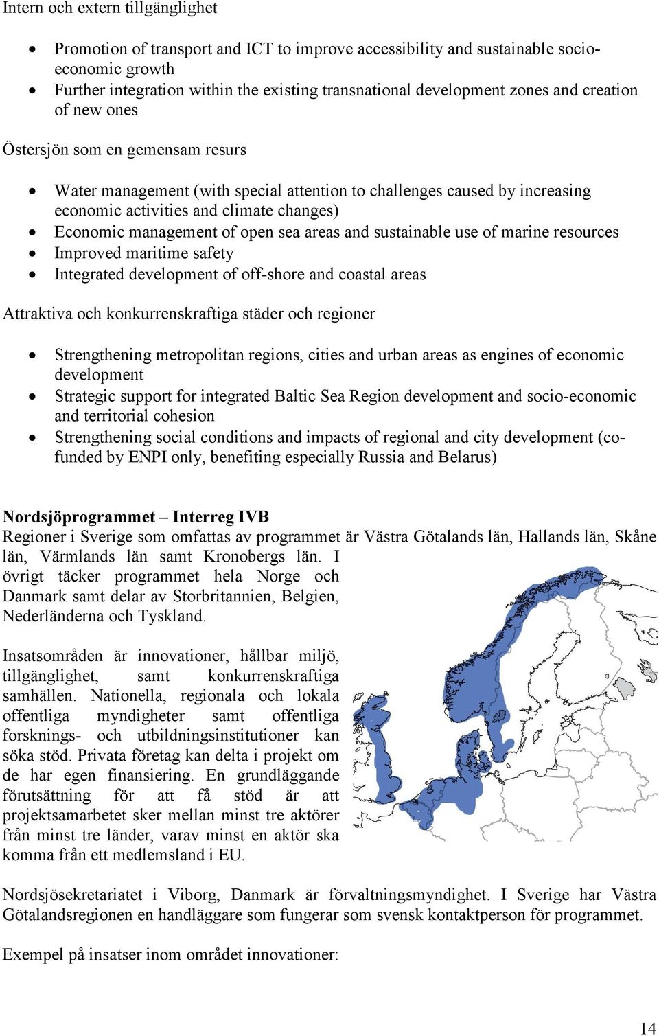 open sea areas and sustainable use of marine resources Improved maritime safety Integrated development of off-shore and coastal areas Attraktiva och konkurrenskraftiga städer och regioner