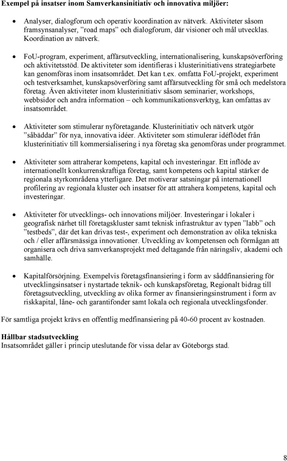 FoU-program, experiment, affärsutveckling, internationalisering, kunskapsöverföring och aktivitetsstöd.