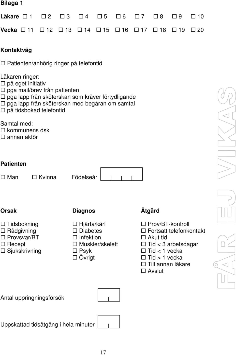 Patienten Man Kvinna Födelseår Orsak Diagnos Åtgärd Tidsbokning Hjärta/kärl Prov/BT-kontroll Rådgivning Diabetes Fortsatt telefonkontakt Provsvar/BT Infektion Akut tid Recept