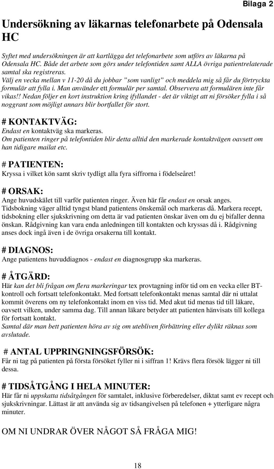 Välj en vecka mellan v 11-20 då du jobbar som vanligt och meddela mig så får du förtryckta formulär att fylla i. Man använder ett formulär per samtal. Observera att formulären inte får vikas!