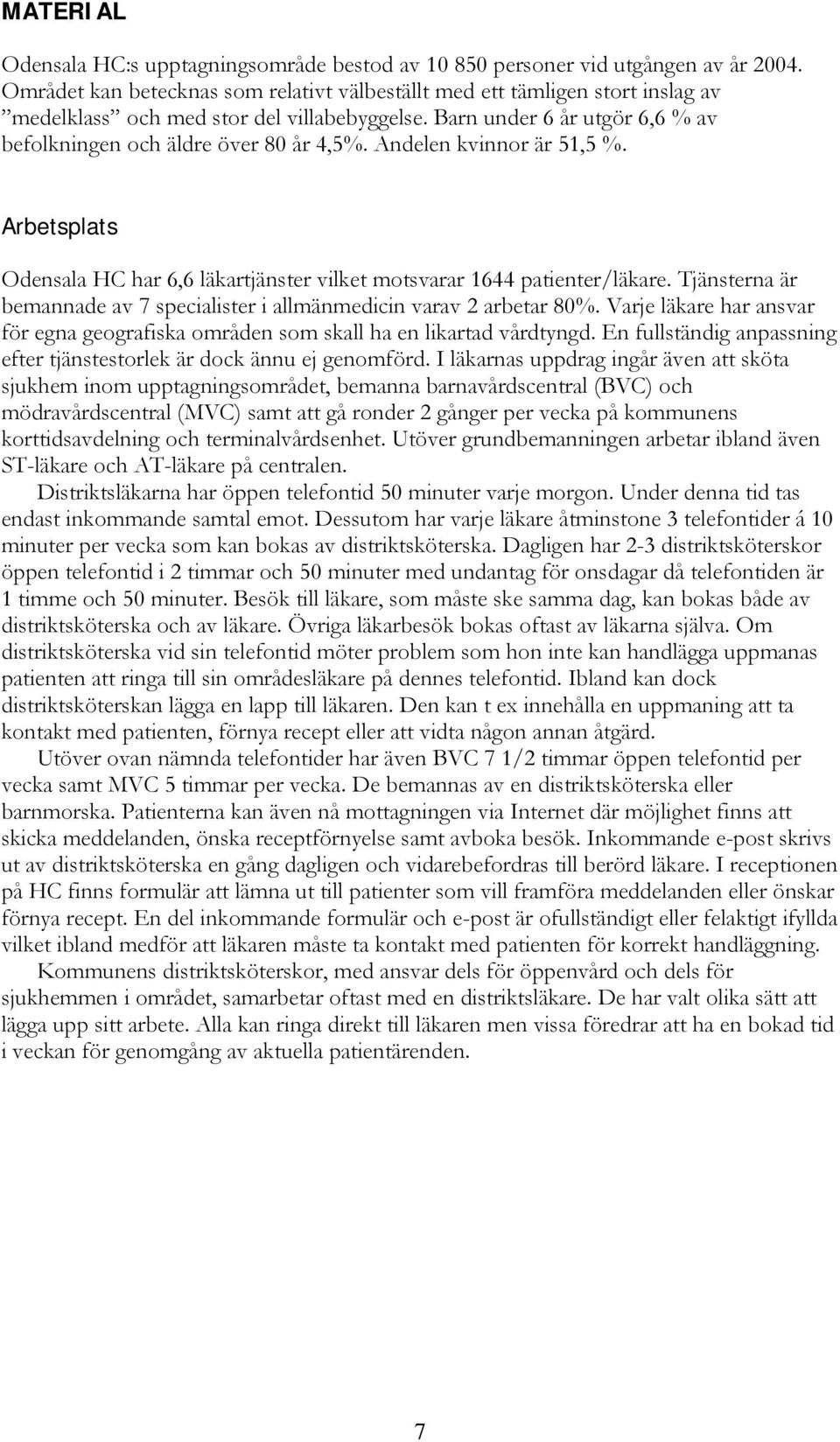 Andelen kvinnor är 51,5 %. Arbetsplats Odensala HC har 6,6 läkartjänster vilket motsvarar 1644 patienter/läkare. Tjänsterna är bemannade av 7 specialister i allmänmedicin varav 2 arbetar 80%.