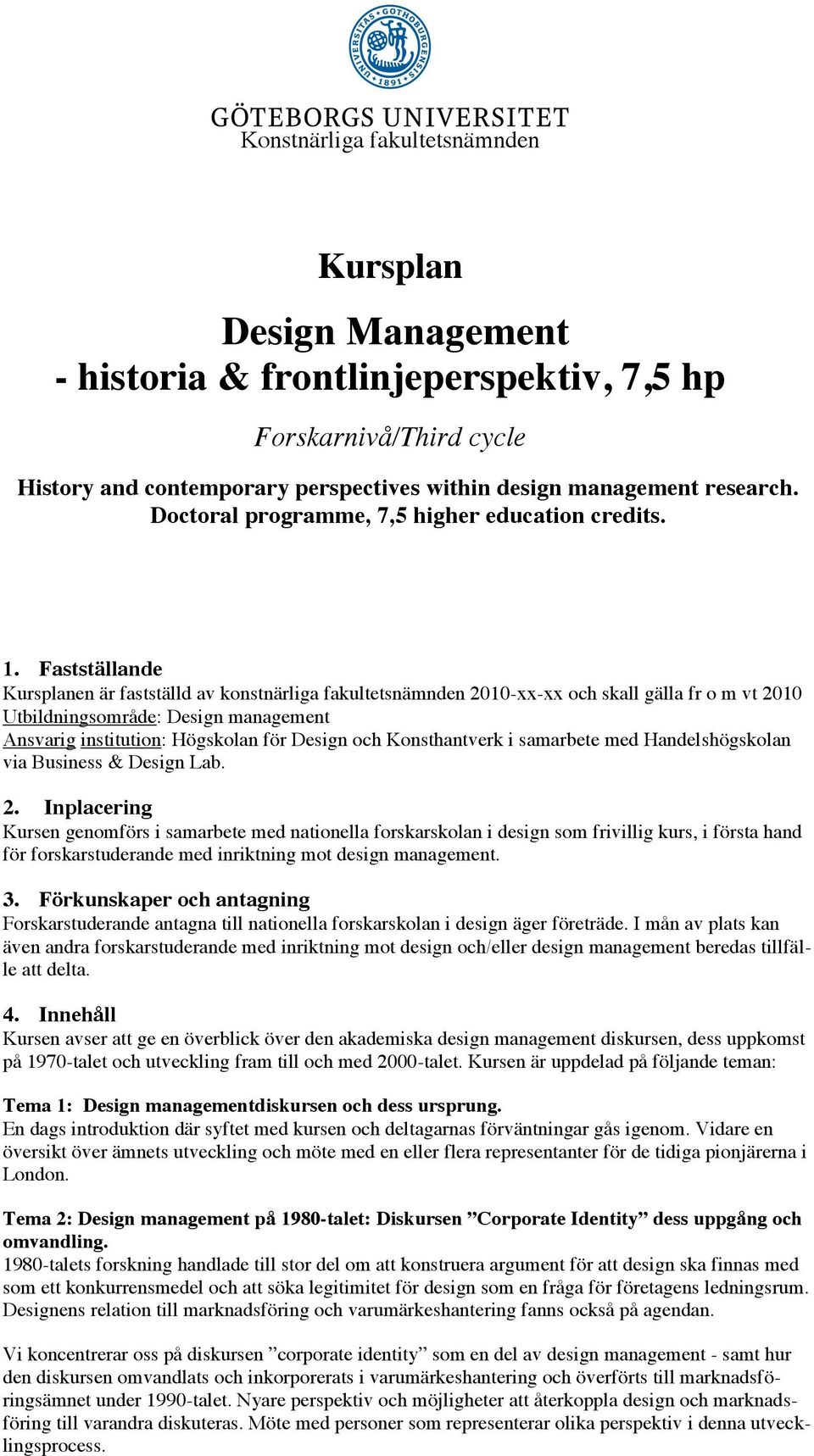 Fastställande Kursplanen är fastställd av konstnärliga fakultetsnämnden 2010-xx-xx och skall gälla fr o m vt 2010 Utbildningsområde: Design management Ansvarig institution: Högskolan för Design och