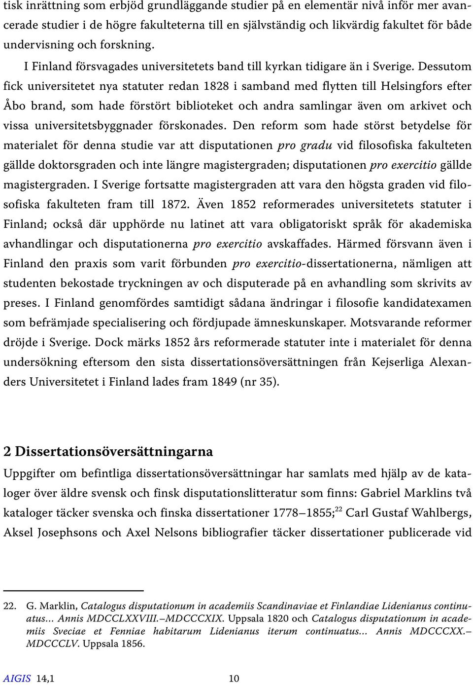 Dessutom fick universitetet nya statuter redan 1828 i samband med flytten till Helsingfors efter Åbo brand, som hade förstört biblioteket och andra samlingar även om arkivet och vissa