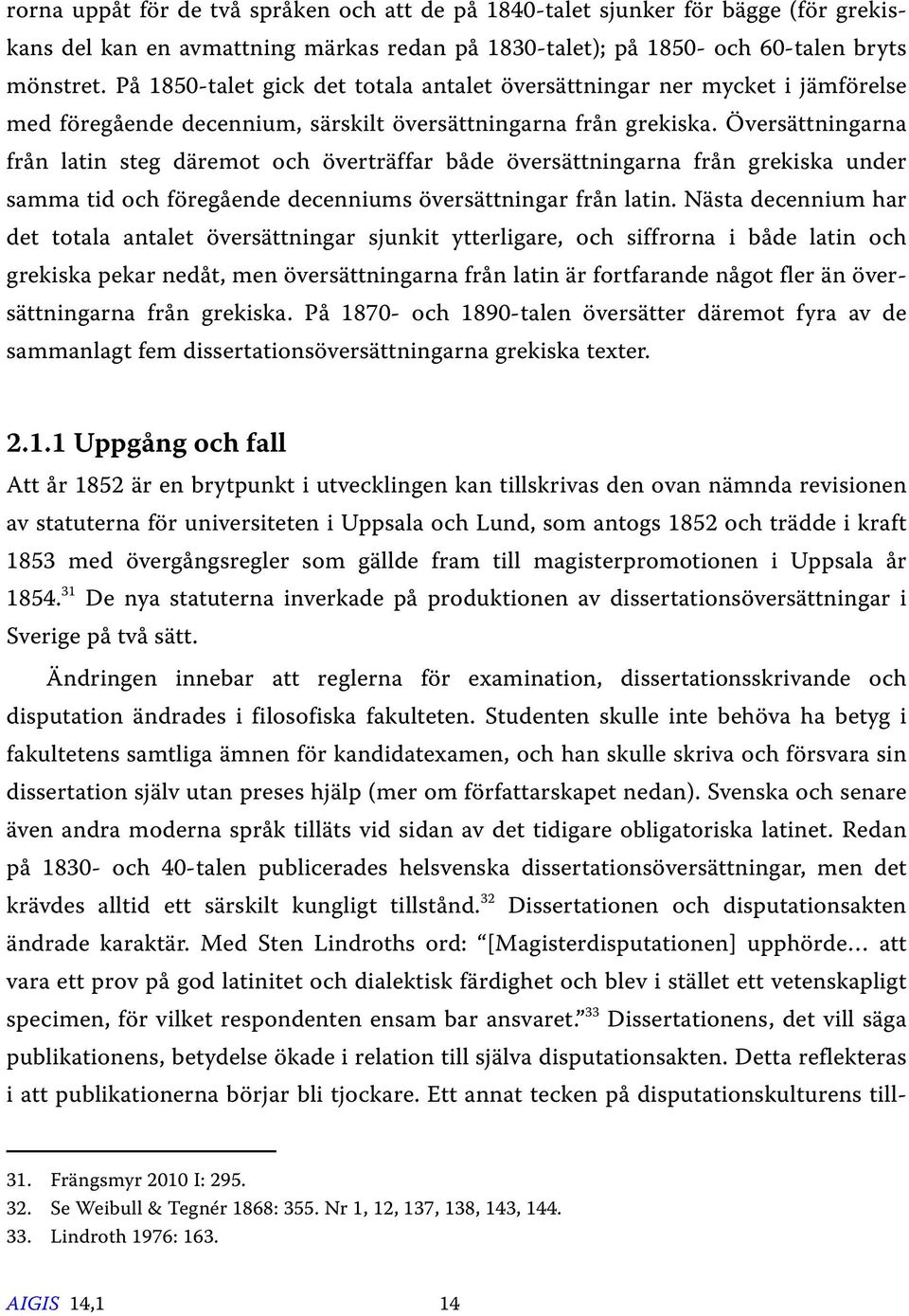 Översättningarna från latin steg däremot och överträffar både översättningarna från grekiska under samma tid och föregående decenniums översättningar från latin.