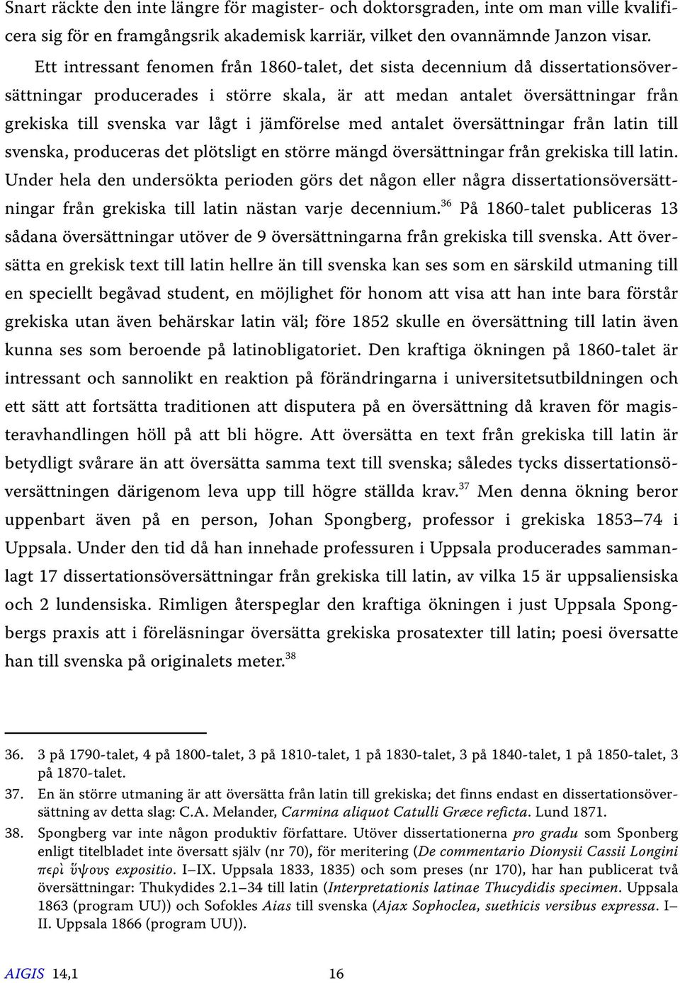jämförelse med antalet översättningar från latin till svenska, produceras det plötsligt en större mängd översättningar från grekiska till latin.