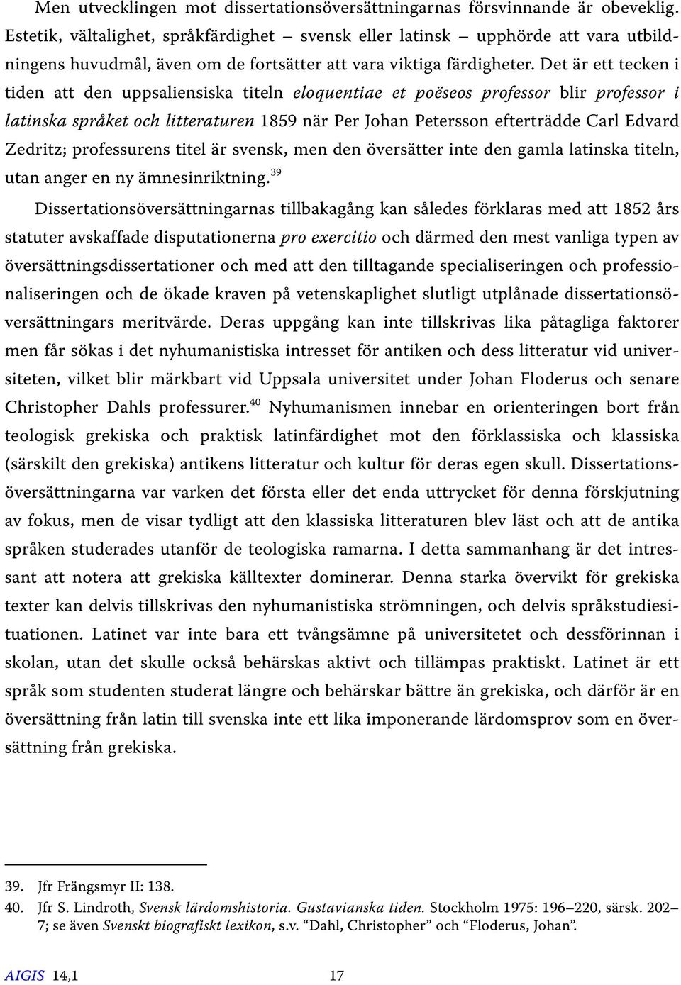 Det är ett tecken i tiden att den uppsaliensiska titeln eloquentiae et poëseos professor blir professor i latinska språket och litteraturen 1859 när Per Johan Petersson efterträdde Carl Edvard