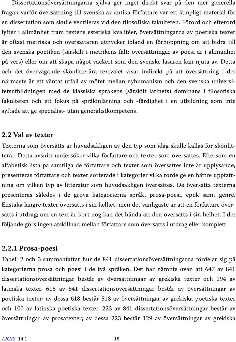 Förord och efterord lyfter i allmänhet fram textens estetiska kvalitéer, översättningarna av poetiska texter är oftast metriska och översättaren uttrycker ibland en förhoppning om att bidra till den