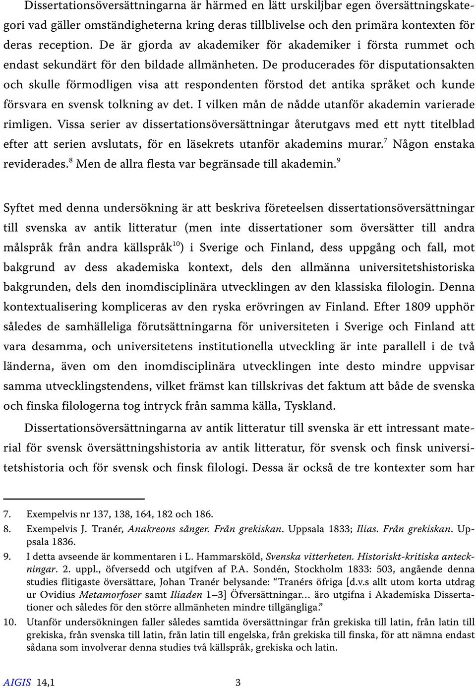 De producerades för disputationsakten och skulle förmodligen visa att respondenten förstod det antika språket och kunde försvara en svensk tolkning av det.