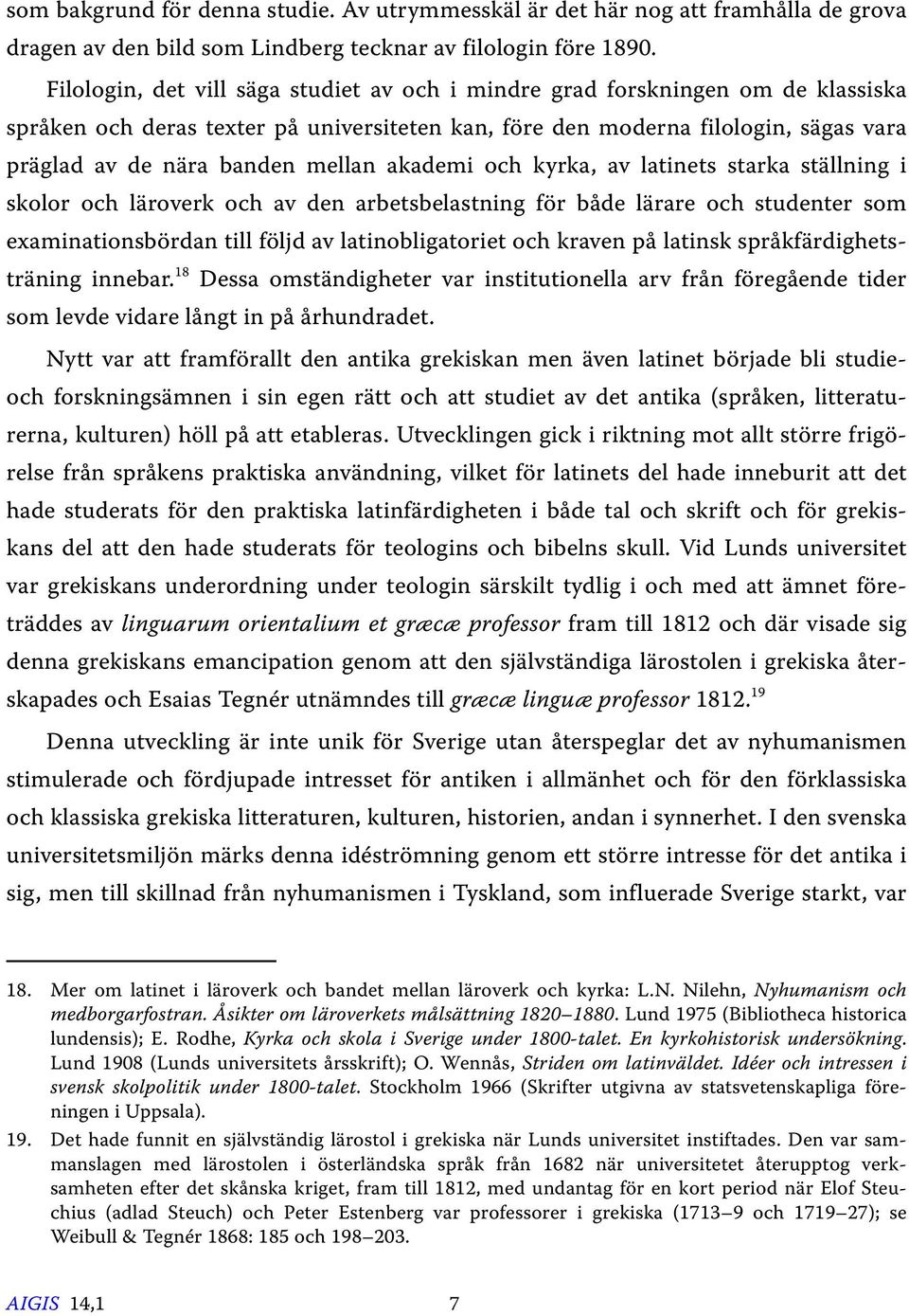 mellan akademi och kyrka, av latinets starka ställning i skolor och läroverk och av den arbetsbelastning för både lärare och studenter som examinationsbördan till följd av latinobligatoriet och