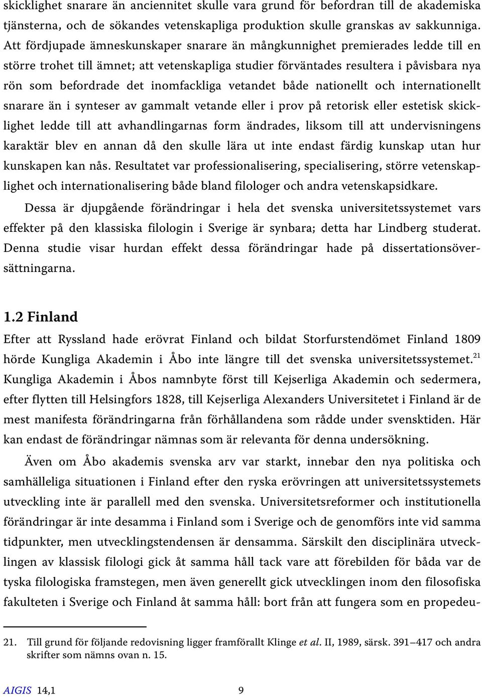 inomfackliga vetandet både nationellt och internationellt snarare än i synteser av gammalt vetande eller i prov på retorisk eller estetisk skicklighet ledde till att avhandlingarnas form ändrades,