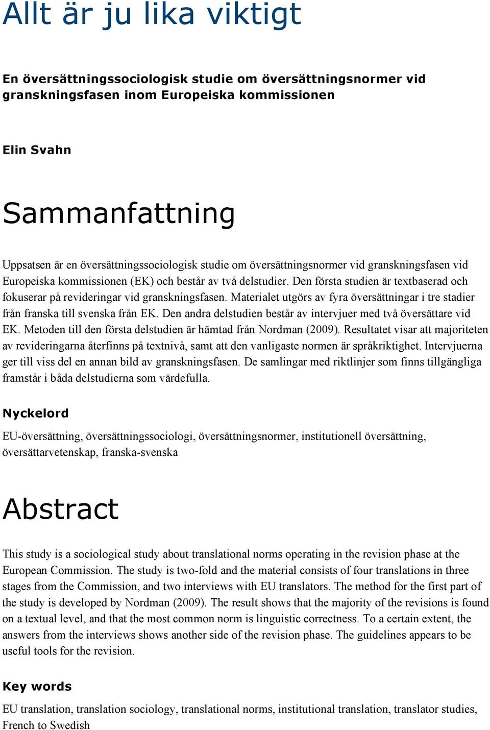 Materialet utgörs av fyra översättningar i tre stadier från franska till svenska från EK. Den andra delstudien består av intervjuer med två översättare vid EK.