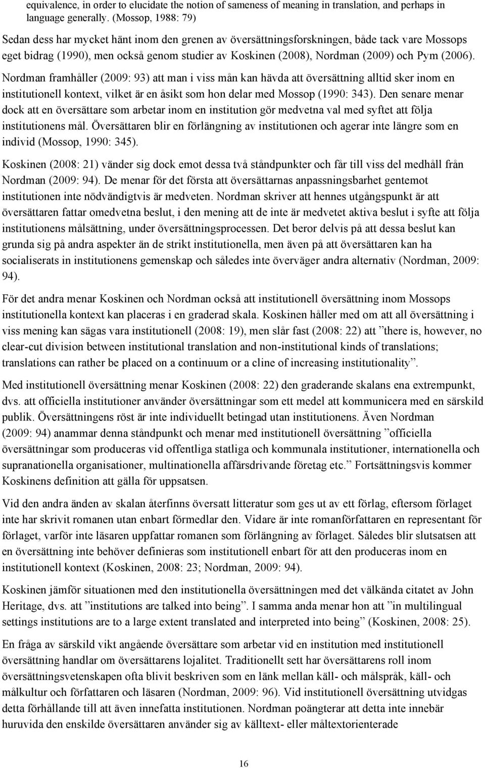 Pym (2006). Nordman framhåller (2009: 93) att man i viss mån kan hävda att översättning alltid sker inom en institutionell kontext, vilket är en åsikt som hon delar med Mossop (1990: 343).