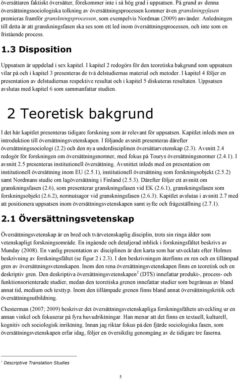 Anledningen till detta är att granskningsfasen ska ses som ett led inom översättningsprocessen, och inte som en fristående process. 1.3 Disposition Uppsatsen är uppdelad i sex kapitel.