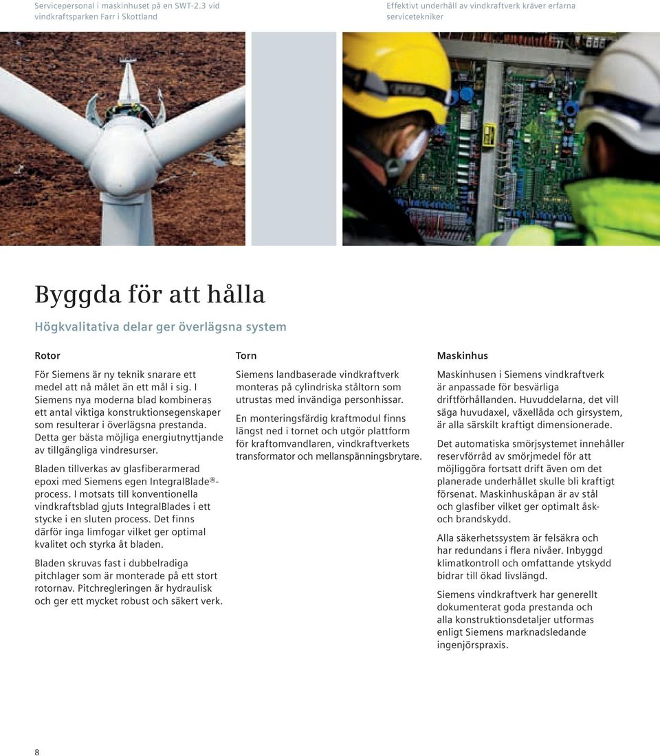 teknik snarare ett medel att nå målet än ett mål i sig. I Siemens nya moderna blad kombineras ett antal viktiga konstruktionsegenskaper som resulterar i överlägsna prestanda.