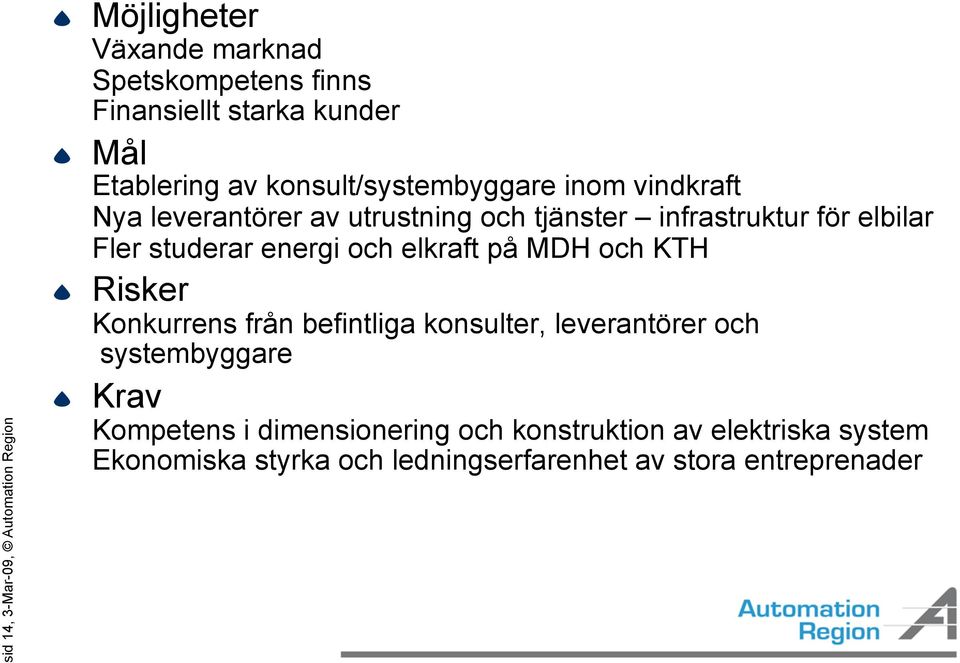 Fler studerar energi och elkraft på MDH och KTH Risker Konkurrens från befintliga konsulter, leverantörer och systembyggare