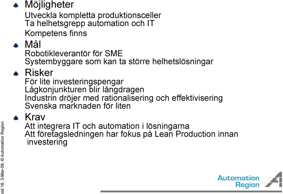 investeringspengar Lågkonjunkturen blir långdragen Industrin dröjer med rationalisering och effektivisering Svenska