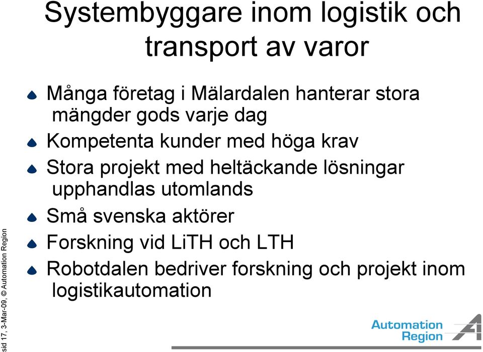 höga krav Stora projekt med heltäckande lösningar upphandlas utomlands Små svenska