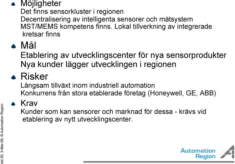 Lokal tillverkning av integrerade kretsar finns Mål Etablering av utvecklingscenter för nya sensorprodukter Nya kunder lägger