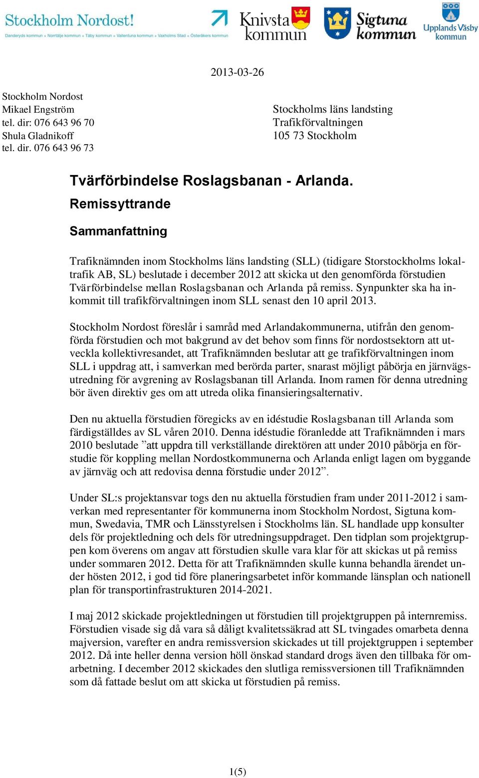 Tvärförbindelse mellan Roslagsbanan och Arlanda på remiss. Synpunkter ska ha inkommit till trafikförvaltningen inom SLL senast den 10 april 2013.