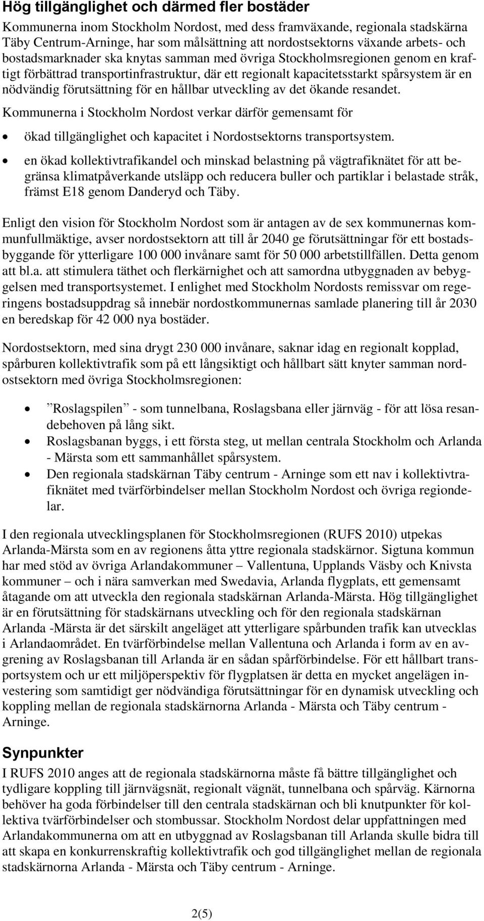för en hållbar utveckling av det ökande resandet. Kommunerna i Stockholm Nordost verkar därför gemensamt för ökad tillgänglighet och kapacitet i Nordostsektorns transportsystem.