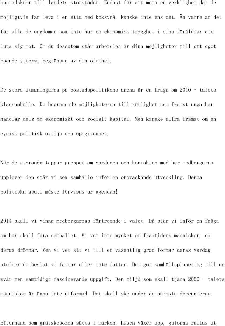 Om du dessutom står arbetslös är dina möjligheter till ett eget boende ytterst begränsad av din ofrihet. De stora utmaningarna på bostadspolitikens arena är en fråga om 2010 talets klassamhälle.