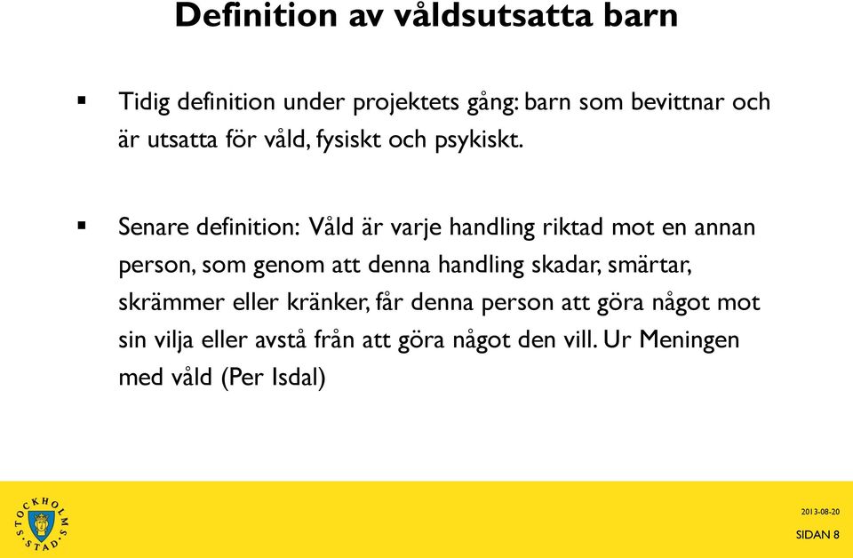 Senare definition: Våld är varje handling riktad mot en annan person, som genom att denna handling