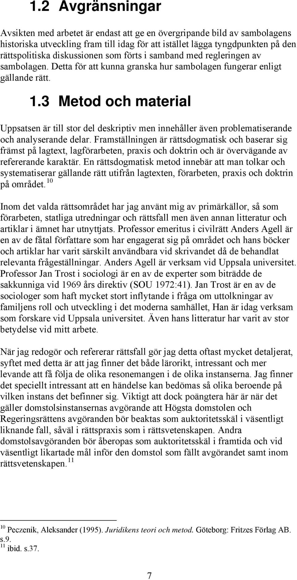 3 Metod och material Uppsatsen är till stor del deskriptiv men innehåller även problematiserande och analyserande delar.