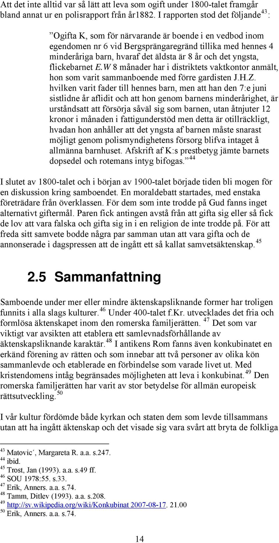 det yngsta, flickebarnet E.W 8 månader har i distriktets vaktkontor anmält, hon som varit sammanboende med förre gardisten J.H.Z.