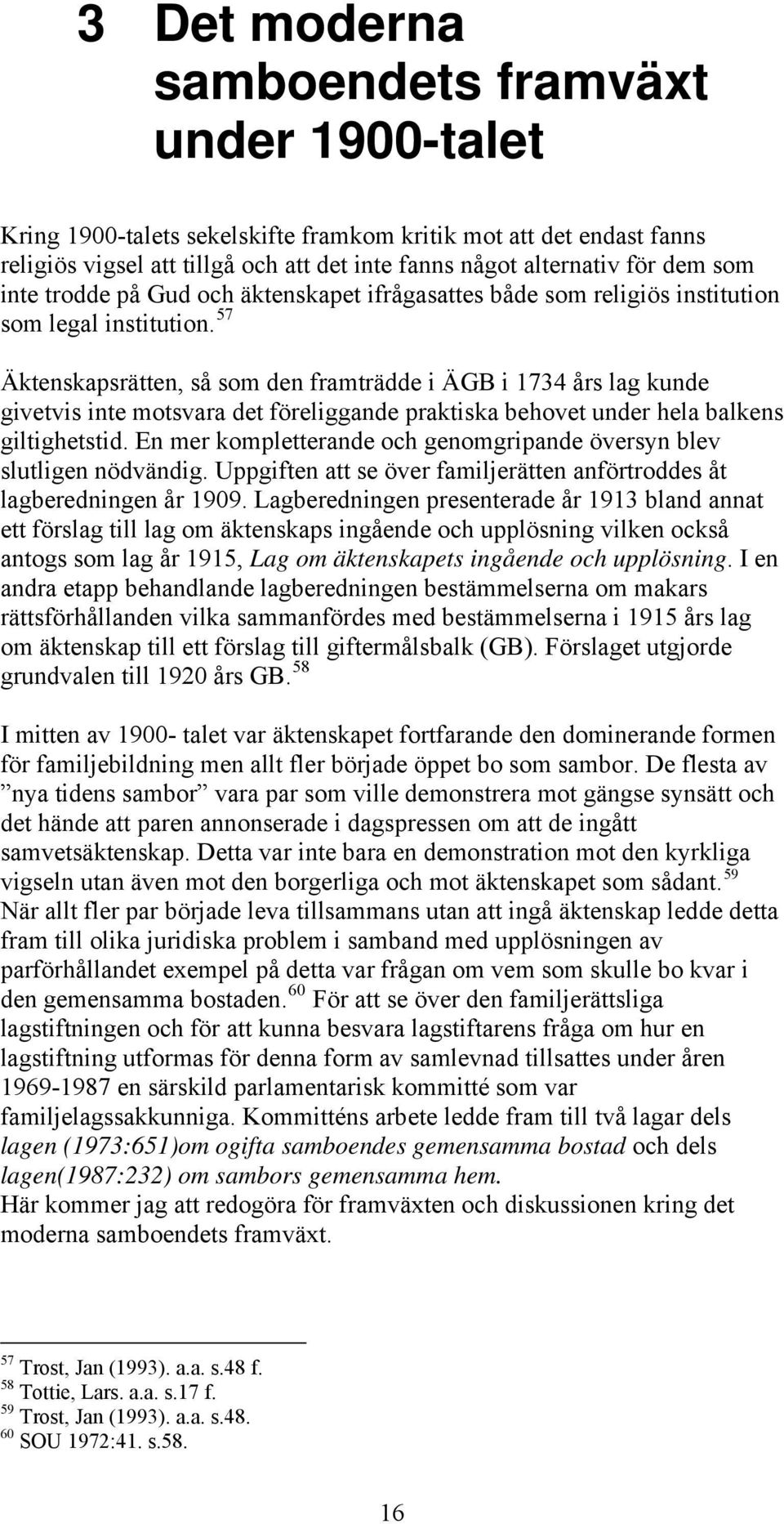 57 Äktenskapsrätten, så som den framträdde i ÄGB i 1734 års lag kunde givetvis inte motsvara det föreliggande praktiska behovet under hela balkens giltighetstid.