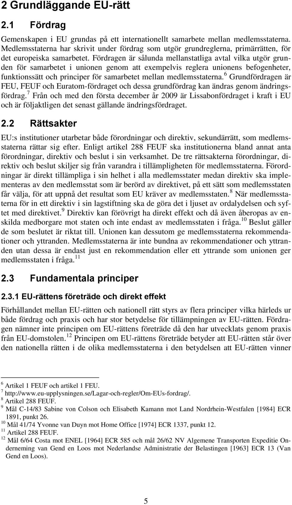 Fördragen är sålunda mellanstatliga avtal vilka utgör grunden för samarbetet i unionen genom att exempelvis reglera unionens befogenheter, funktionssätt och principer för samarbetet mellan