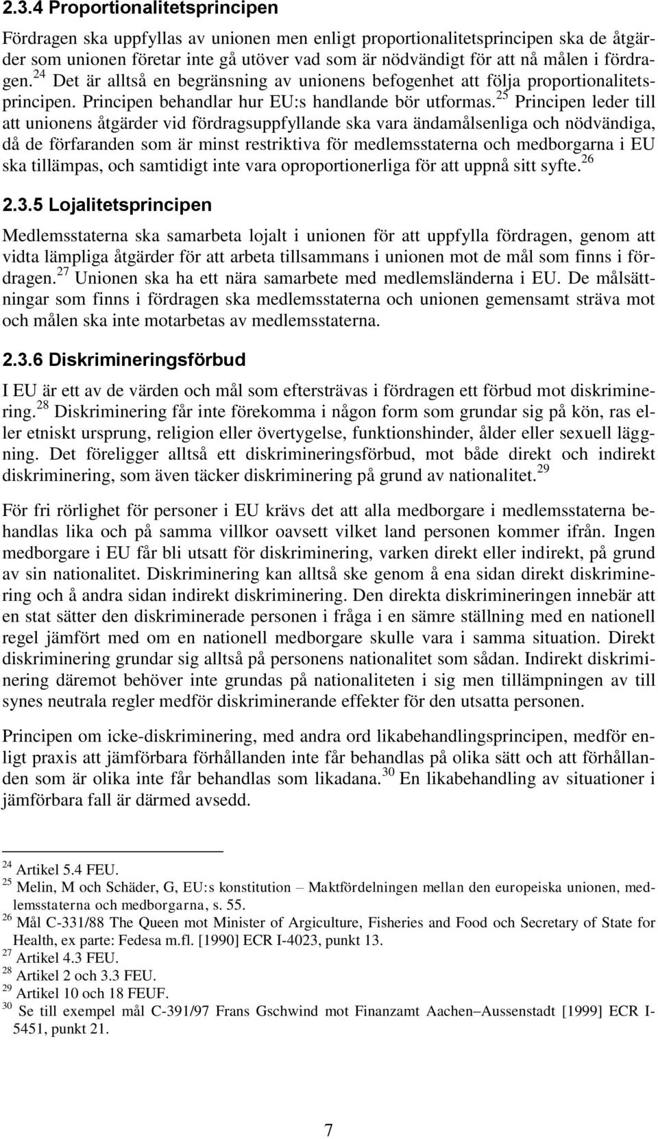 25 Principen leder till att unionens åtgärder vid fördragsuppfyllande ska vara ändamålsenliga och nödvändiga, då de förfaranden som är minst restriktiva för medlemsstaterna och medborgarna i EU ska