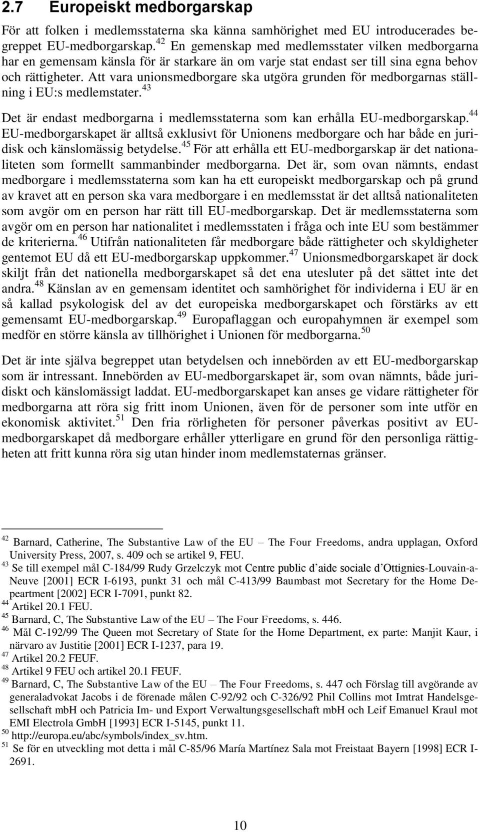 Att vara unionsmedborgare ska utgöra grunden för medborgarnas ställning i EU:s medlemstater. 43 Det är endast medborgarna i medlemsstaterna som kan erhålla EU-medborgarskap.